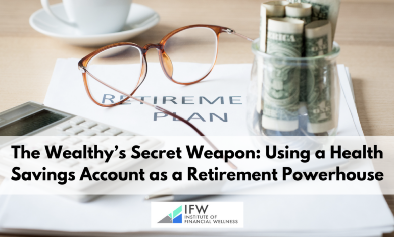 Wealthy’s Secret Weapon: Using a Health Savings Account as a Retirement Powerhouse